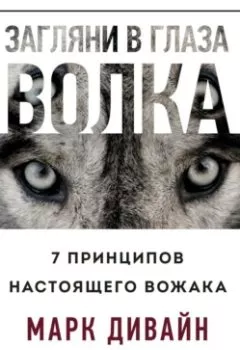 Обложка книги - Загляни в глаза волка. 7 принципов настоящего вожака - Марк Дивайн