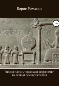 Обложка книги - Библия: элохим=ануннаки, нефилимы=их дети от земных женщин - Борис Романов