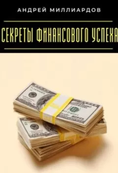 Обложка книги - Секреты финансового успеха. Как правильно распоряжаться деньгами - Андрей Миллиардов