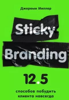 Обложка книги - Sticky Branding. 12,5 способов побудить клиента навсегда «прилипнуть» к компании - Джереми Миллер
