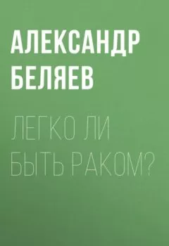 Обложка книги - Легко ли быть раком? - Александр Беляев