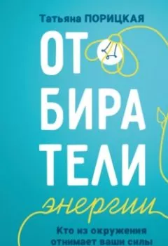 Аудиокнига - Отбиратели энергии. Кто из окружения отнимает ваши силы. Татьяна Порицкая - слушать в Литвек