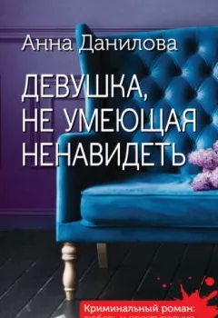 Аудиокнига - Девушка, не умеющая ненавидеть. Анна Данилова - слушать в Литвек