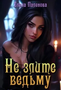 Книга - Не злите ведьму. Новая сказка - Елена Паленова - скачать полностью Обложка книги - Не злите ведьму. Новая сказка - Елена Паленова