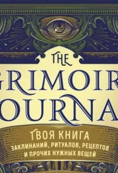 Обложка книги - The Grimoire Journal. Твоя книга заклинаний, ритуалов, рецептов и прочих нужных вещей - Пейдж Вандербек