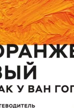 Аудиокнига - Оранжевый как у Ван Гога. Путеводитель по цвету в живописи. Группа авторов - слушать в Литвек
