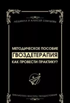 Обложка книги - Гвоздетерапия: Как провести практику? - Алексей Сергеевич Семушев