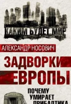 Обложка книги - Задворки Европы. Почему умирает Прибалтика - Александр Носович