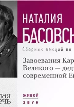 Обложка книги - Завоевания Карла Великого – дедушки современной Европы - Наталия Басовская