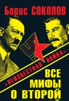Обложка книги - Все мифы о Второй мировой. «Неизвестная война» - Борис Соколов