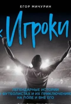 Аудиокнига - «Игроки». Легендарные истории о футболистах и их приключениях на поле и вне его. Егор Мичурин - слушать в Литвек