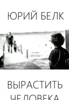 Аудиокнига - Вырастить человека. Юрий Белк - слушать в Литвек
