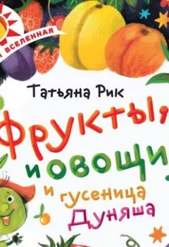 Аудиокнига - Фрукты, овощи и гусеница Дуняша. Татьяна Рик - слушать в Литвек