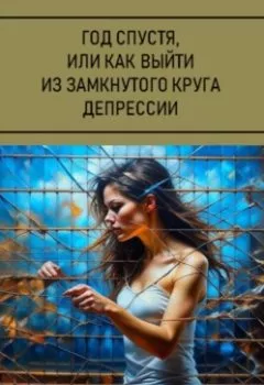 Обложка книги - Год спустя, или Как выйти из замкнутого круга депрессии - Ксения Александрова