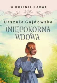 Обложка книги - W dolinie Narwi. Tom 4. (Nie)pokorna wdowa - Urszula Gajdowska