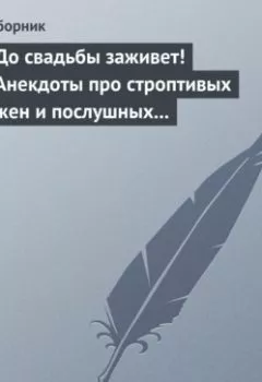 Обложка книги - До свадьбы заживет! Анекдоты про строптивых жен и послушных мужей - Сборник