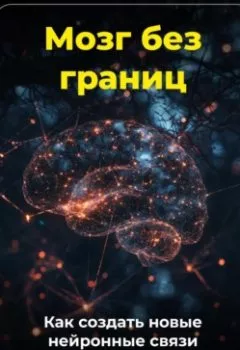 Обложка книги - Мозг без границ: Как создать новые нейронные связи - Артем Демиденко