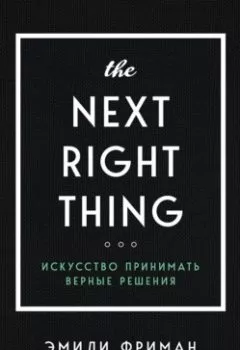 Обложка книги - The Next Right Thing. Искусство принимать верные решения - Эмили Фриман