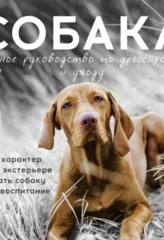 Обложка книги - Собака. Полное руководство по дрессировке и уходу - Алексей Целлариус
