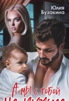 Аудиокнига - А мы с тобой не чужие. Юлия Бузакина - слушать в Литвек