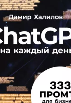 Аудиокнига - ChatGPT на каждый день: 333 промта для бизнеса и маркетинга. Первая книга с готовыми промтами для ChatGPT и практическими кейсами их применения в работе. Дамир Халилов - слушать в Литвек