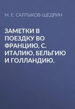 Обложка книги - Заметки в поездку во Францию, С. Италию, Бельгию и Голландию. - Михаил Салтыков-Щедрин