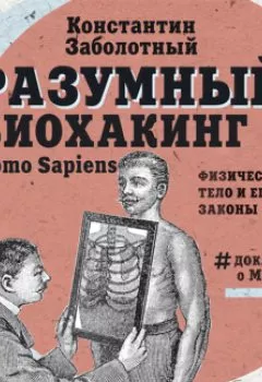 Обложка книги - Разумный биохакинг Homo Sapiens: физическое тело и его законы - Константин Заболотный