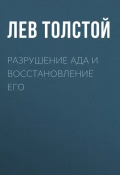 Книга - Разрушение ада и восстановление его - Лев Толстой - скачать полностью Обложка книги - Разрушение ада и восстановление его - Лев Толстой