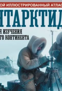 Аудиокнига - Антарктида. История изучения ледяного континента. Большой иллюстрированный атлас. Дмитрий Иванов - слушать в Литвек
