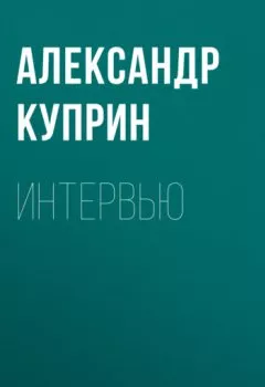 Аудиокнига - Интервью. Александр Куприн - слушать в Литвек