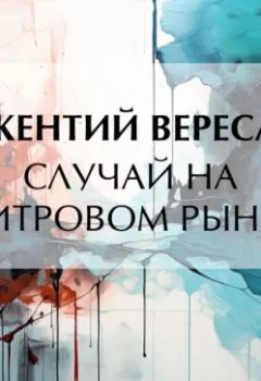Аудиокнига - Случай на Хитровом рынке. Викентий Вересаев - слушать в Литвек
