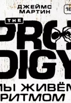 Аудиокнига - The Prodigy. Мы живём ритмом. История группы из первых уст. Джеймс Мартин Пиблз - слушать в Литвек