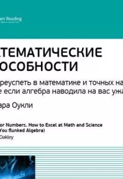 Обложка книги - Ключевые идеи книги: Математические способности. Как преуспеть в математике и точных науках (даже если алгебра наводила на вас ужас). Барбара Оукли - Smart Reading