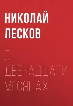 Обложка книги - О двенадцати месяцах - Николай Лесков