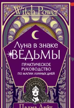 Обложка книги - Луна в знаке ведьмы. Практическое руководство по магии лунных дней - Падма Лайт