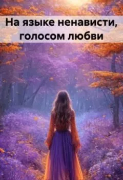 Обложка книги - На языке ненависти, голосом любви - Анна Дельман