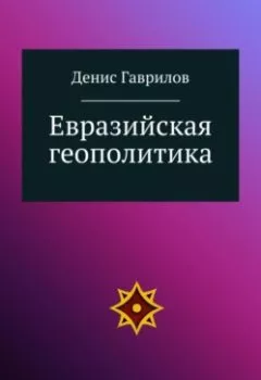 Аудиокнига - Евразийская геополитика. Денис Роиннович Гаврилов - слушать в Литвек