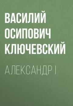 Книга - Александр I. Василий Осипович Ключевский - прослушать в Литвек