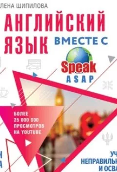 Обложка книги - Английский язык вместе с SpeakASAP. Выучи навсегда. Учим неправильные глаголы и осваиваем правила чтения - Елена Шипилова