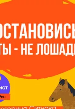 Аудиокнига - Остановись! Ты – не лошадь. Екатерина Ситнова - слушать в Литвек