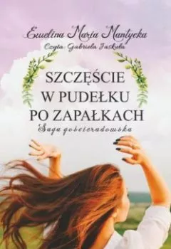 Аудиокнига - Saga gościeradowska. Tom 1. Szczęście w pudełku po zapałkach. Ewelina Maria Mantycka - слушать в Литвек