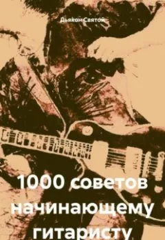 Аудиокнига - 1000 советов начинающему гитаристу. Дьякон Джон Святой - слушать в Литвек