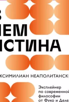 Аудиокнига - В чем истина? Эксплейнер по современной философии от Фуко и Делеза до Жижека и Харауэй. Максимилиан Неаполитанский - слушать в Литвек