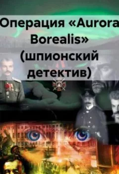 Обложка книги - Операция «Aurora Borealis» (шпионский детектив) - Анатолий Васильевич Кондратьев