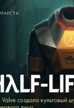 Обложка книги - Half-Life. Как Valve создала культовый шутер от первого лица - Ян Франсуа