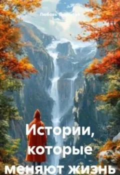 Обложка книги - Истории которые меняют жизнь - Любовь Владимировна Тыринова