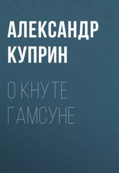 Обложка книги - О Кнуте Гамсуне - Александр Куприн