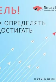 Аудиокнига - Цель! Как определять и достигать. 12 самых важных книг о том, как превращать мечты в реальность. Smart Reading - слушать в Литвек