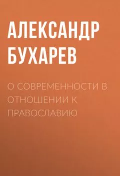 Обложка книги - О современности в отношении к православию - Александр Бухарев