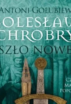 Обложка книги - Bolesław Chrobry. Szło nowe - Antoni Gołubiew
